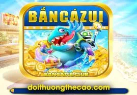 BanCaZui - Siêu phẩm bắn cá đổi thưởng cực chất